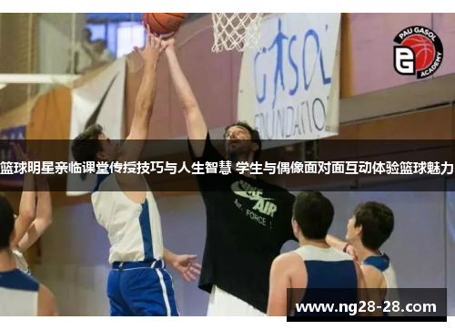 篮球明星亲临课堂传授技巧与人生智慧 学生与偶像面对面互动体验篮球魅力