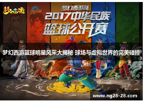 梦幻西游篮球明星风采大揭秘 球场与虚拟世界的完美碰撞